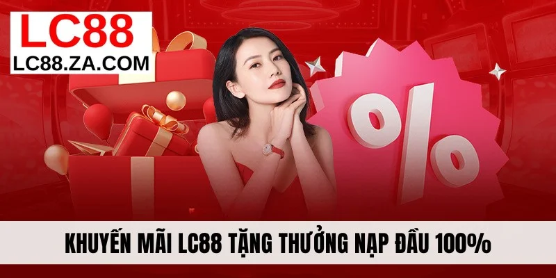 Khuyến mãi LC88 tặng thưởng nạp đầu 100%