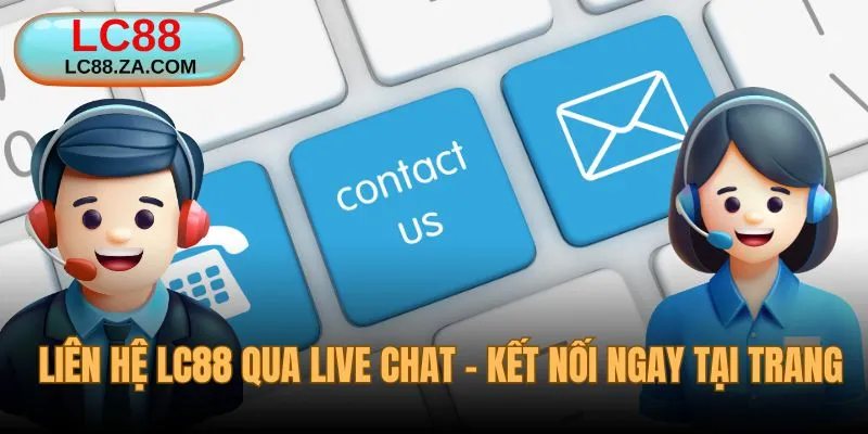 Liên hệ LC88 bằng live chat - kết nối ngay tại trang