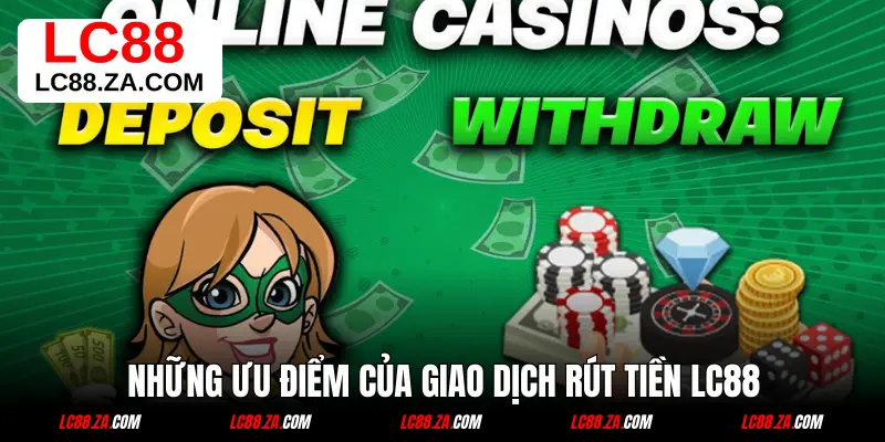 Những ưu điểm của giao dịch rút tiền LC88