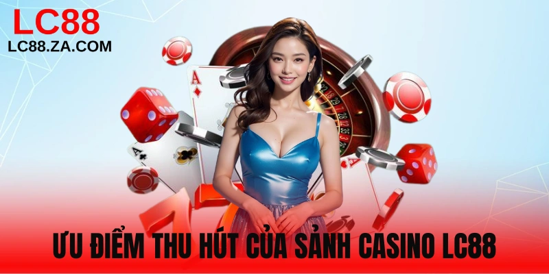 Điểm mạnh của sảnh chơi Casino LC88